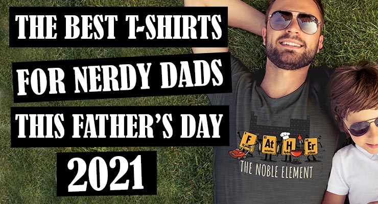 The Best T-Shirts for Nerdy Dads this Fathers Day 2023