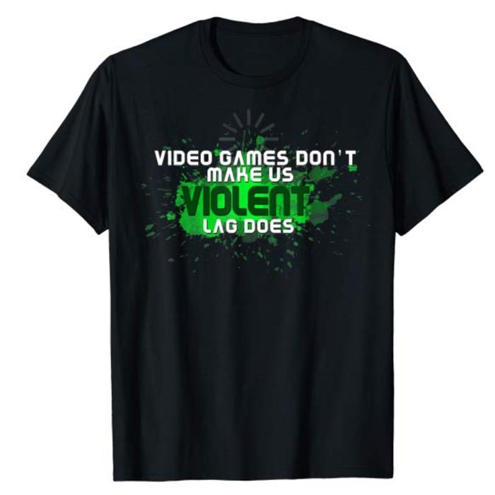 Video Games Don't Make Us Violent, Lag Does Funny Gamer T-Shirt ...